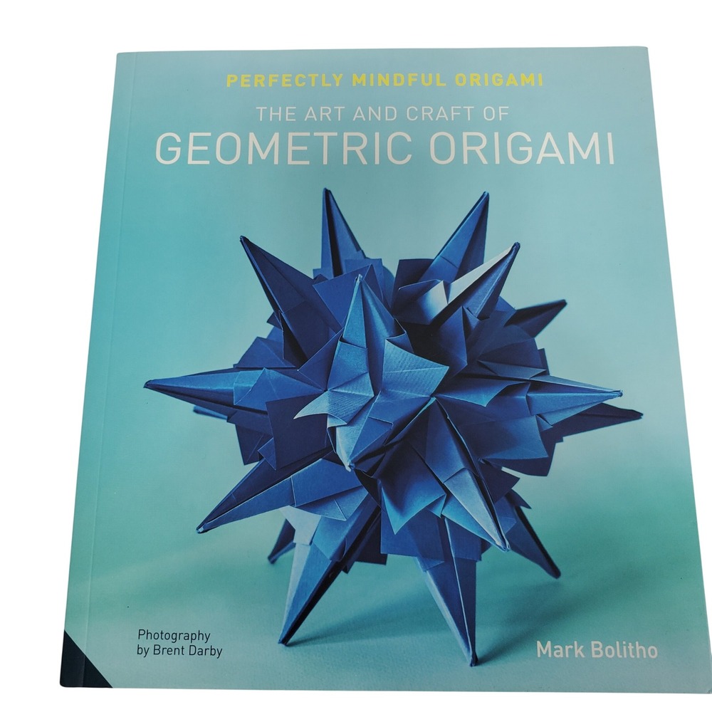 Perfectly Mindful Origami: The Art and Craft of Geometric Origami Mark Bolitho